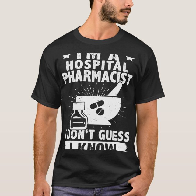I'm A Hospital Pharmacist I Don't Guess I Know T-Shirt (Front)