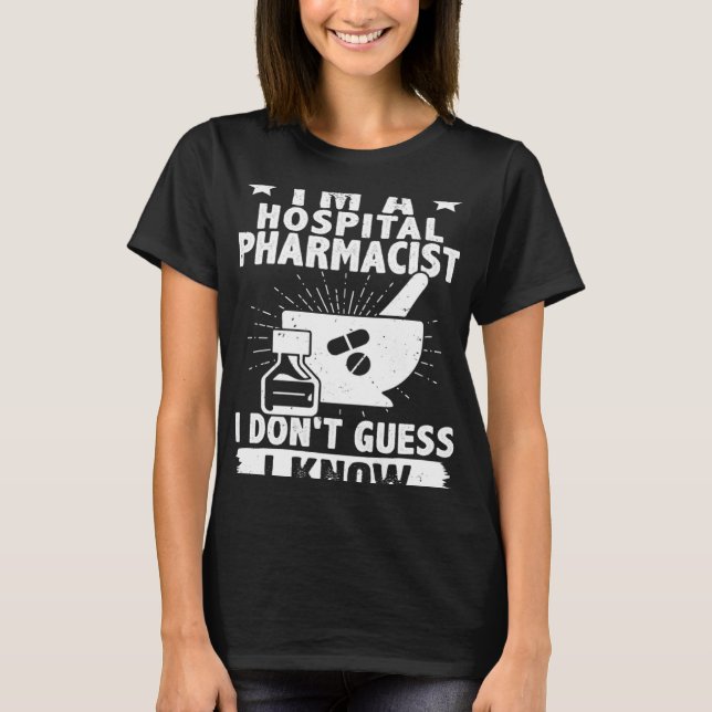 I'm A Hospital Pharmacist I Don't Guess I Know T-Shirt (Front)