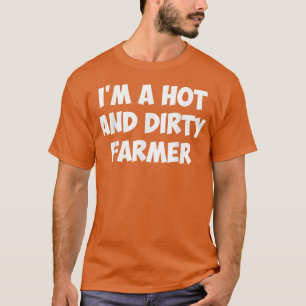 I'M A HOT AND DIRTY FARMER SHIRT Men Women