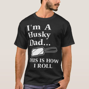 I'm A Husky Dad This Is How I Roll Dog Lover T-Shirt