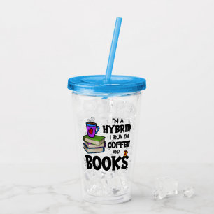 I'm A Hybrid I Run on Coffee and Books Acrylic Tumbler