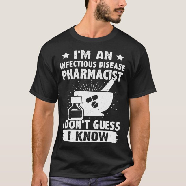 I'm A Infectious Disease Pharmacist I Don't Guess  T-Shirt (Front)