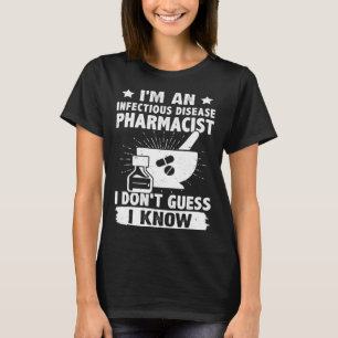 I'm A Infectious Disease Pharmacist I Don't Guess  T-Shirt