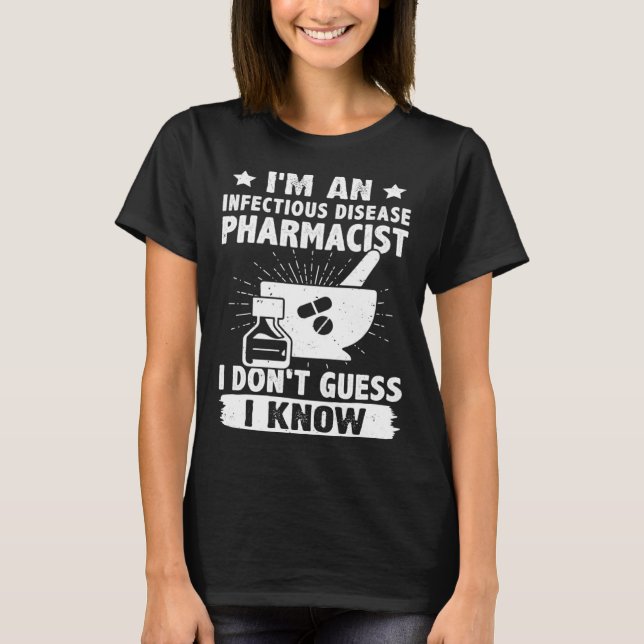 I'm A Infectious Disease Pharmacist I Don't Guess  T-Shirt (Front)