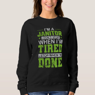 I'm a Janitor I don't stop when I'm tired Sweatshirt