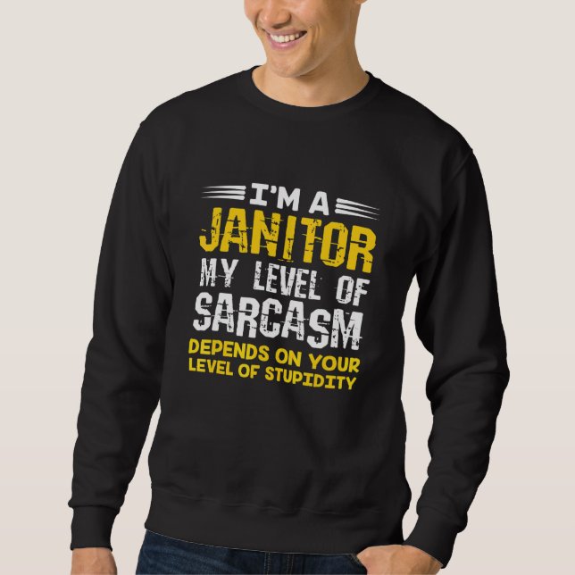 I'm A Janitor My Level Of Sarcasm Depends Facility Sweatshirt (Front)