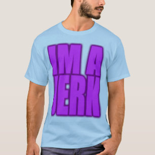 IM A JERK jerkin jerking jerk dance T-Shirt