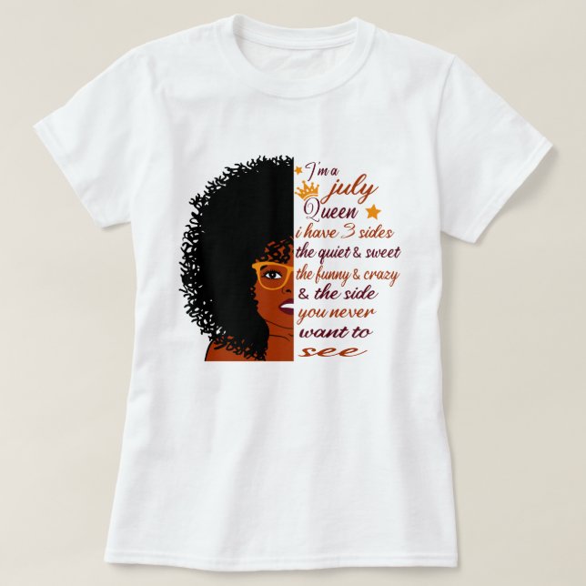 i'm A July queen I have 3 sides Birthday Woman T-Shirt (Design Front)