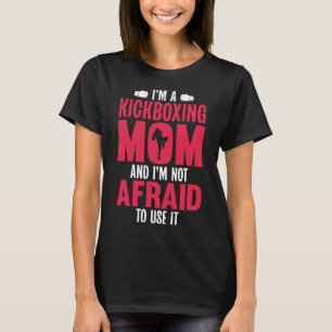 Im a Kickboxing Mum and Im Not Afraid to Use It 1 T-Shirt