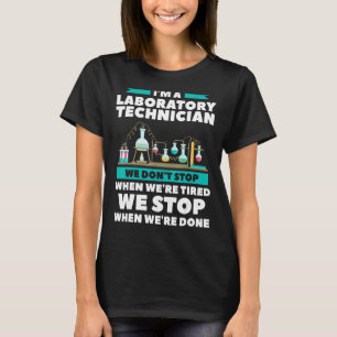 I'm A Laboratory Technician We Don't Stop When We' T-Shirt