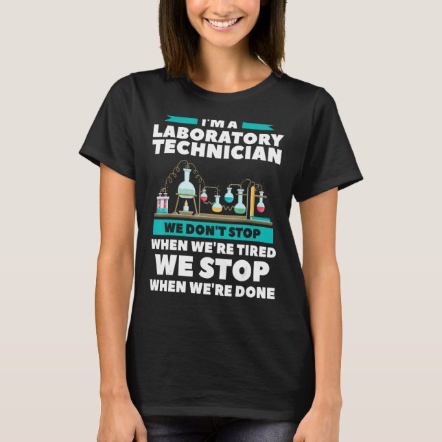 I'm A Laboratory Technician We Don't Stop When We' T-Shirt (Front)