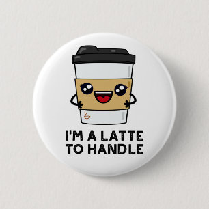 I'm A Latte To Handle Sassy Coffee Pun  6 Cm Round Badge