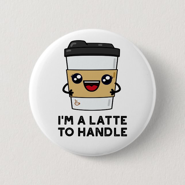 I'm A Latte To Handle Sassy Coffee Pun  6 Cm Round Badge (Front)