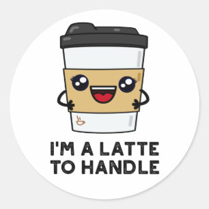 I'm A Latte To Handle Sassy Coffee Pun Classic Round Sticker