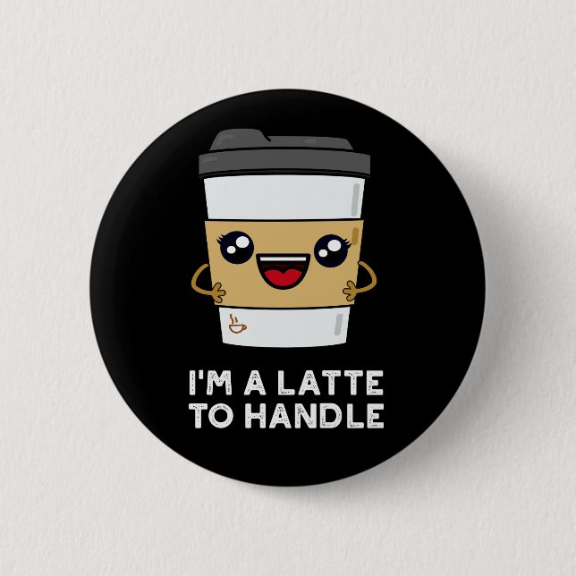 I'm A Latte To Handle Sassy Coffee Pun Dark BG 6 Cm Round Badge (Front)