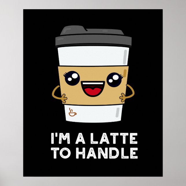 I'm A Latte To Handle Sassy Coffee Pun Dark BG Poster (Front)