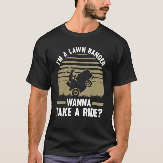 I'm a lawn ranger wanna take a ride lawn mower T-Shirt (Front)