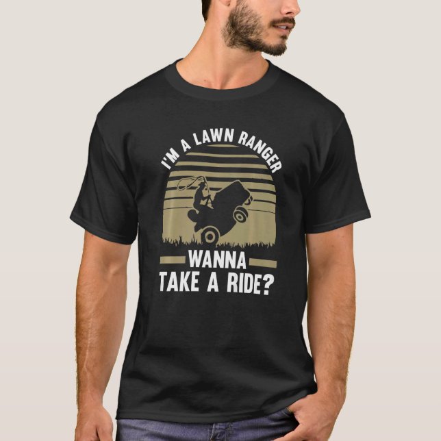 I'm a lawn ranger wanna take a ride lawn mower   T-Shirt (Front)