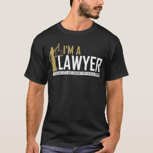 Im a Lawyer Attorney Legal Quote just assume that T-Shirt