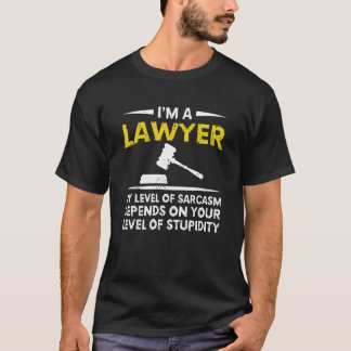 I'm A Lawyer My Level Of Sarcasm Depends On Your L T-Shirt
