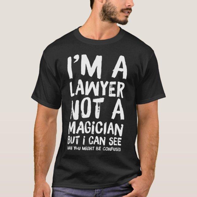 Im A Lawyer Not A Magician Funny Might Be Confused T-Shirt (Front)