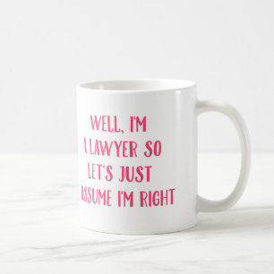 I'm A Lawyer So Let's Just Assume I'm Right Mug