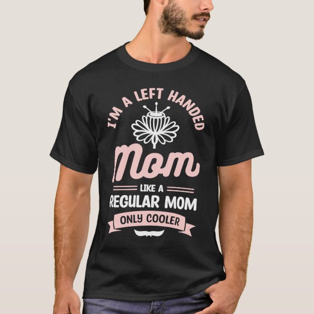 I'm A Left Handed Mum Like A Regular Mum Only Way  T-Shirt (Front)