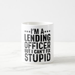 I'M A Lending Officer But I Can't Fix Stupid Coffee Mug