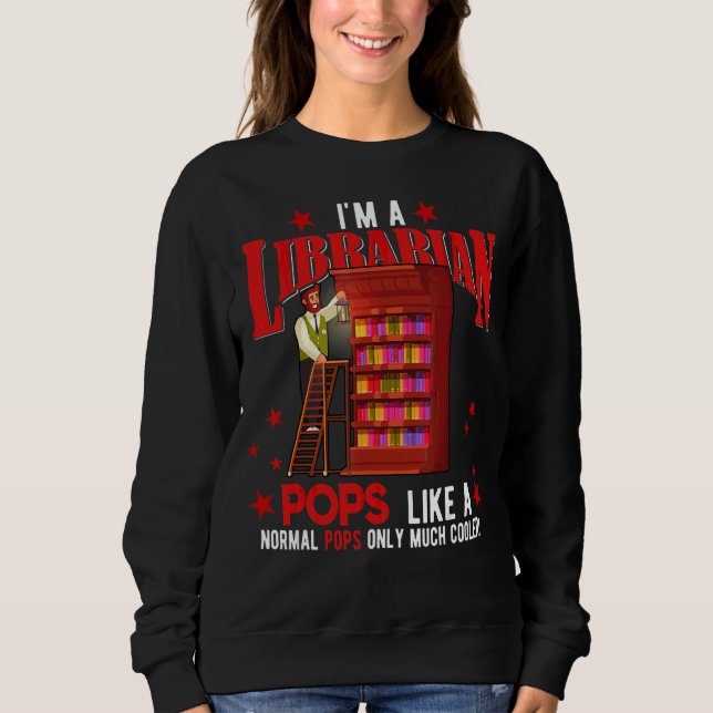 I'm A Librarian Pops  Only Much Cooler Father's Da Sweatshirt (Front)