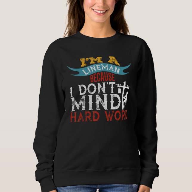 Im A Lineman Because I Dont Mind Hard Work Linewor Sweatshirt (Front)