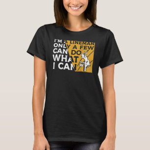 Im A Lineman Only A Few Can Do What I Can Linework T-Shirt
