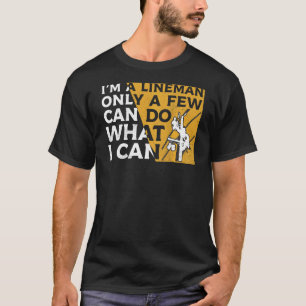 Im A Lineman Only A Few Can Do What I Can Linework T-Shirt