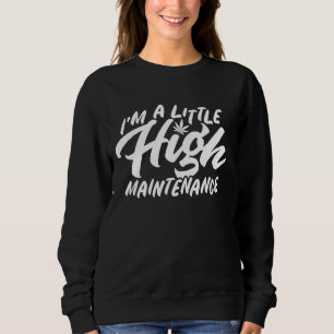 I'm A Little High Maintenance Weed Sweatshirt