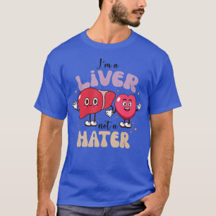 Im A Liver Not A Hater Funny Nurse Happy Valentine T-Shirt