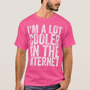 I'M A Lot Cooler On The Internet T-Shirt