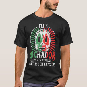 I'm A Luchador Like A Wrestler Only Much Crazier L T-Shirt