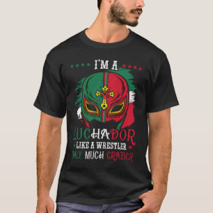 I'm A Luchador Like A Wrestler Only Much Crazier L T-Shirt