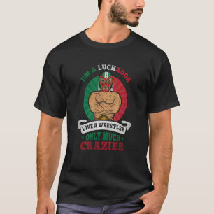I'm A Luchador Like A Wrestler Only Much Crazier L T-Shirt