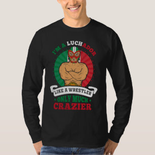 I'm A Luchador Like A Wrestler Only Much Crazier L T-Shirt