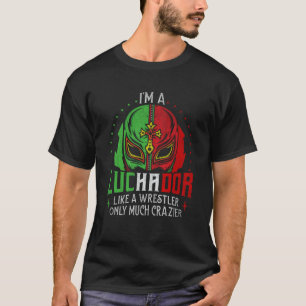 I'm A Luchador Like A Wrestler Only Much Crazier L T-Shirt