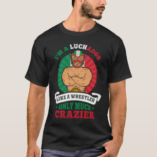 I'm A Luchador Like A Wrestler Only Much Crazier L T-Shirt
