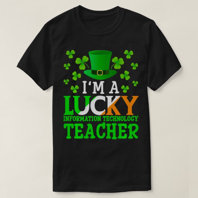 Im a Lucky Information Technology Teacher St Patri T-Shirt (Design Front)