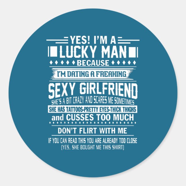 I'm A Lucky Man Because Dating A Freaking Y Girlfr Classic Round Sticker (Front)