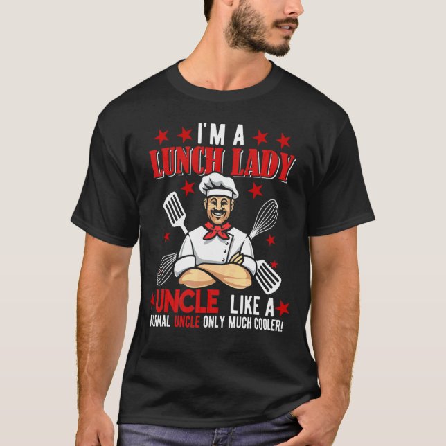 I'm A Lunch Lady Uncle  Only Much Cooler Father's  T-Shirt (Front)