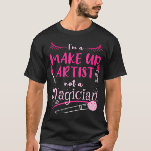 Im A Makeup Artist Not A Magician Makeup Artist Gi T-Shirt