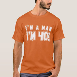 I'm a man I'm 40 shirt