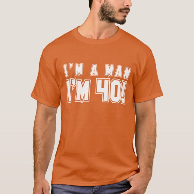 I'm a man I'm 40 shirt (Front)