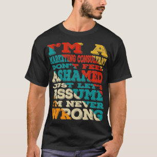 Im A Marketing Consultant Dont Feel Ashamed Vintag T-Shirt