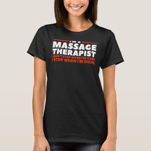 I'm A Massage Therapist I Don't Stop When I'm Tire T-Shirt (Front)