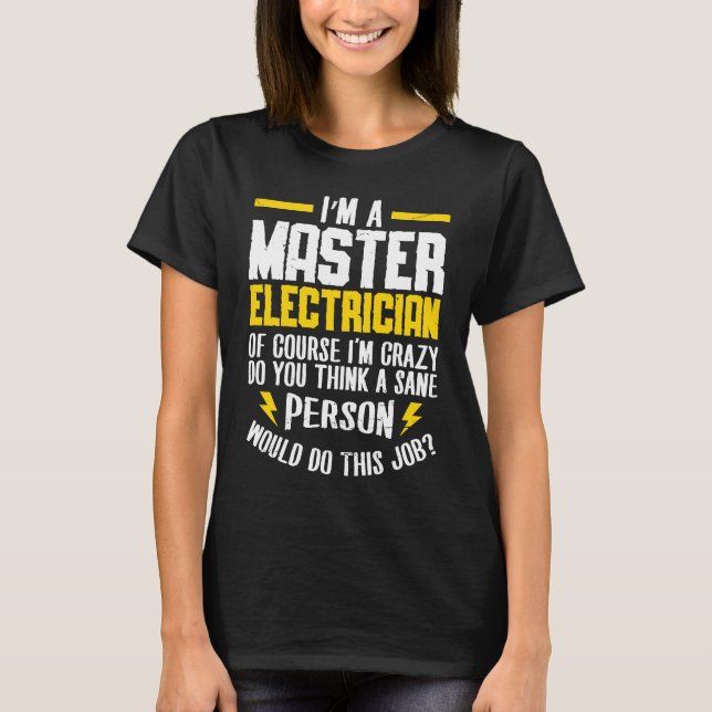 I'm a master electrican of course i'm crazy do Ele T-Shirt (Front)